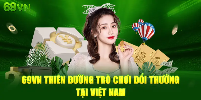 69vn 7 69vn là thiên đường trò chơi đổi thưởng được yêu thích